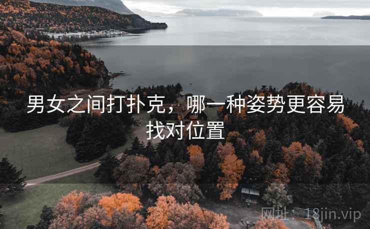 男女之间打扑克，哪一种姿势更容易找对位置