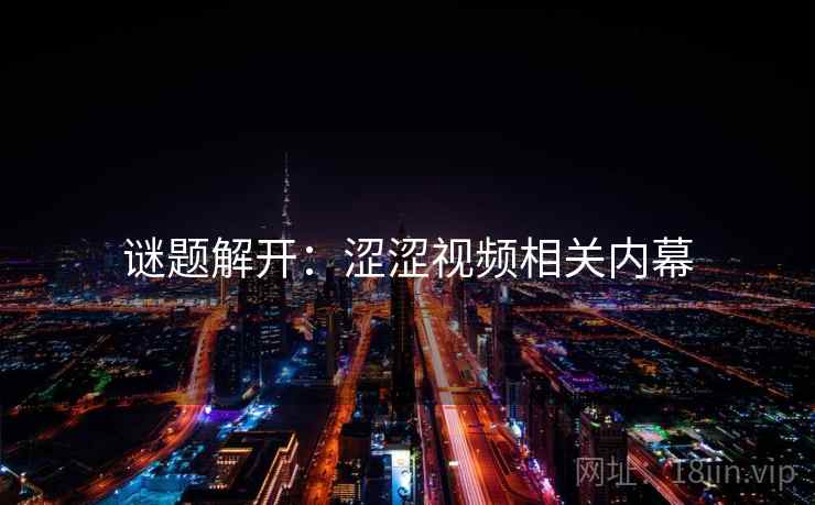 谜题解开：涩涩视频相关内幕