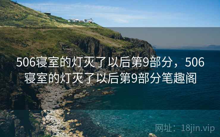 506寝室的灯灭了以后第9部分，506寝室的灯灭了以后第9部分笔趣阁