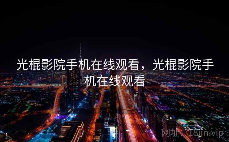 光棍影院手机在线观看,光棍影院手机在线观看 光棍影院手机在线观看,光棍影院手机在线观看