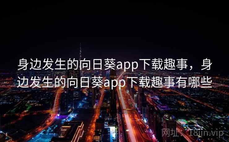 身边发生的向日葵app下载趣事，身边发生的向日葵app下载趣事有哪些